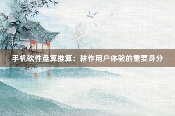 手机软件盘算推算：耕作用户体验的重要身分